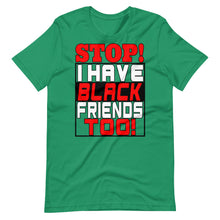 Load image into Gallery viewer, STOP!  I Have Black Friends Too!