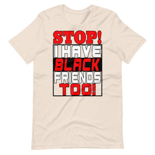 Load image into Gallery viewer, STOP!  I Have Black Friends Too!