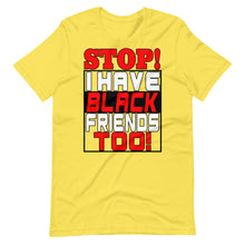 Load image into Gallery viewer, STOP!  I Have Black Friends Too!