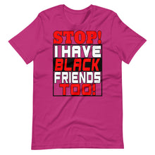 Load image into Gallery viewer, STOP!  I Have Black Friends Too!