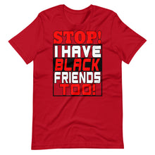 Load image into Gallery viewer, STOP!  I Have Black Friends Too!