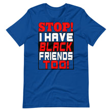 Load image into Gallery viewer, STOP!  I Have Black Friends Too!