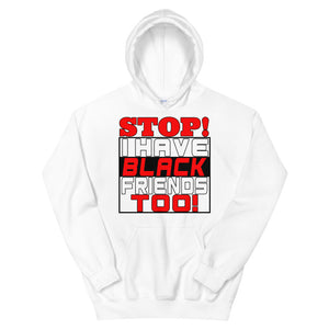 STOP!  I Have Black Friends Too! Hoodie