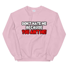Load image into Gallery viewer, Don&#39;t Hate Me Because You Ain&#39;t Me Sweatshirt