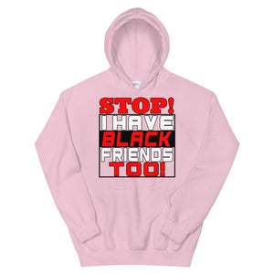 STOP!  I Have Black Friends Too! Hoodie