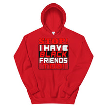 Load image into Gallery viewer, STOP!  I Have Black Friends Too! Hoodie