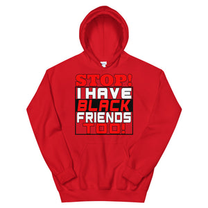 STOP!  I Have Black Friends Too! Hoodie