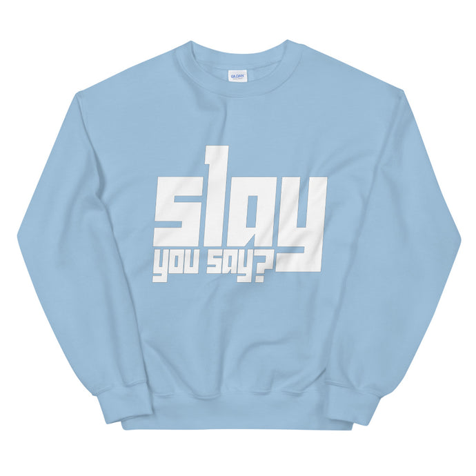 Slay You Say? Sweatshirt