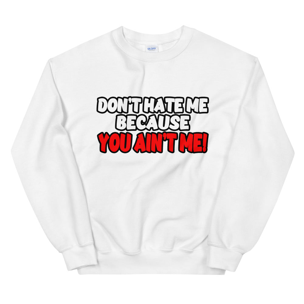 Don't Hate Me Because You Ain't Me Sweatshirt