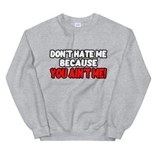 Load image into Gallery viewer, Don&#39;t Hate Me Because You Ain&#39;t Me Sweatshirt