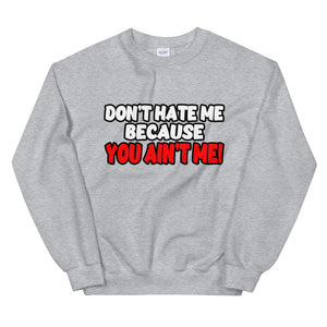 Don't Hate Me Because You Ain't Me Sweatshirt