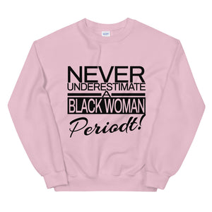 Never Underestimate A Black Woman Periodt! Sweatshirt