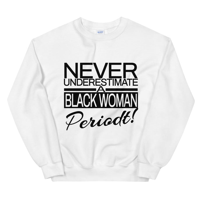 Never Underestimate A Black Woman Periodt! Sweatshirt