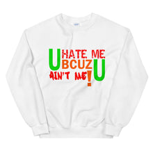 Load image into Gallery viewer, U HATE ME BCUZ U AIN&#39;T ME! Sweatshirt
