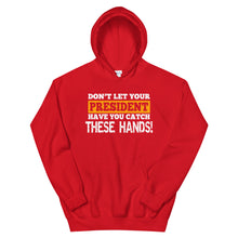Load image into Gallery viewer, Don&#39;t Let Your President Have You Catch These Hands Hoodie