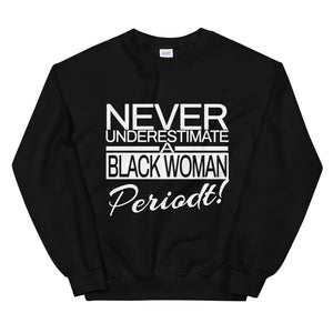 Never Underestimate A Black Woman Periodt! Sweatshirt