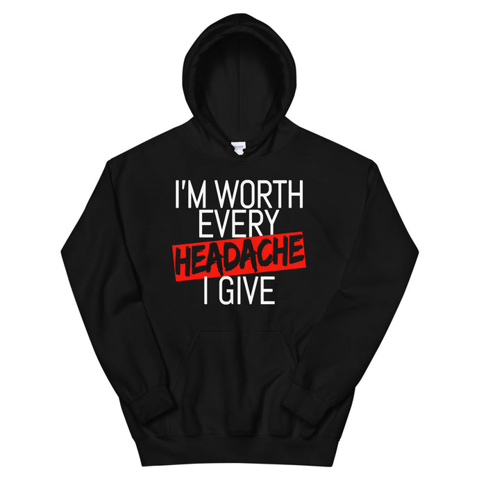 I'm Worth Every Headache I Give Hoodie