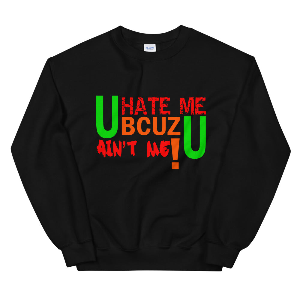 U HATE ME BCUZ U AIN'T ME! Sweatshirt
