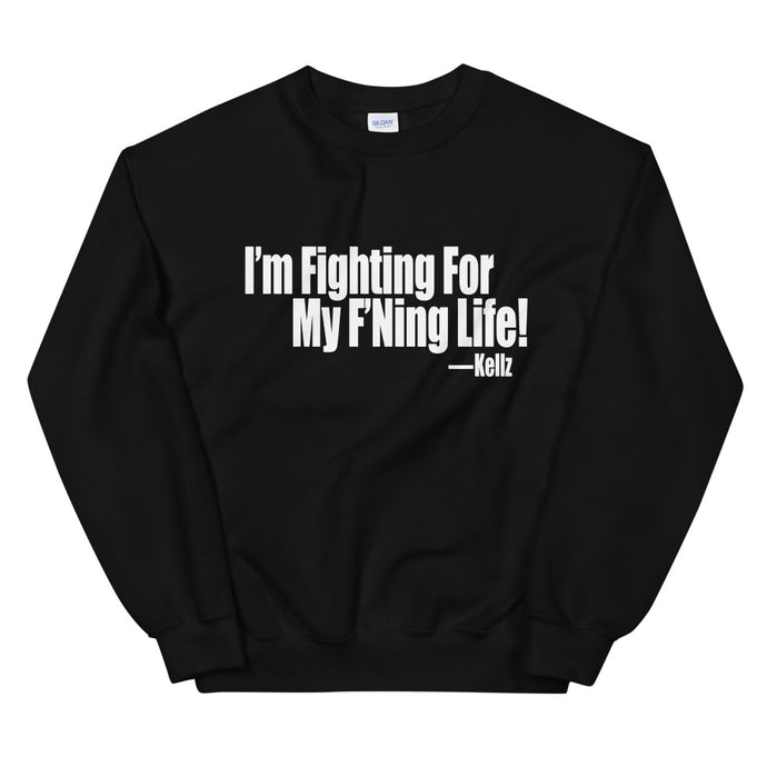 I'm Fighting For My F'Ning Life! Sweatshirt