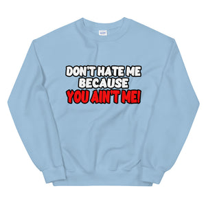 Don't Hate Me Because You Ain't Me Sweatshirt