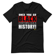 Load image into Gallery viewer, Once You Go Black Everything Else Is History!