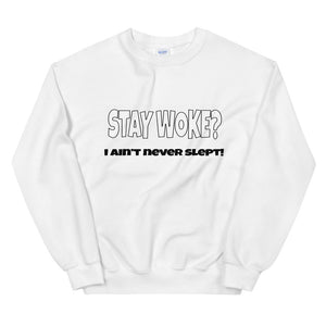 Stay Woke? I Ain't Never Slept! Sweatshirt