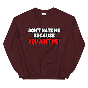 Don't Hate Me Because You Ain't Me Sweatshirt