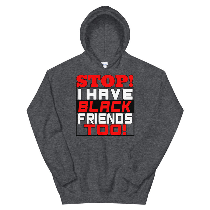 STOP!  I Have Black Friends Too! Hoodie