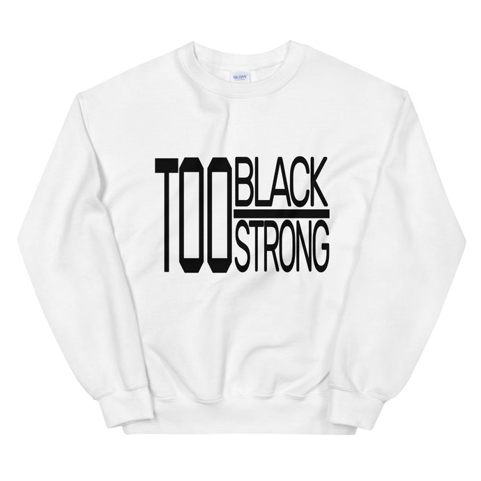 TOO BLACK TOO STRONG Sweatshirt