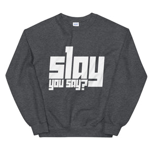 Slay You Say? Sweatshirt