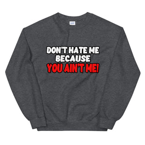 Don't Hate Me Because You Ain't Me Sweatshirt