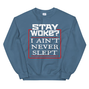 Stay Woke? I Ain't Never Slept 2 Sweatshirt