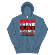 Load image into Gallery viewer, STOP!  I Have Black Friends Too! Hoodie