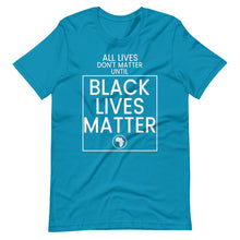 Load image into Gallery viewer, All Lives Don&#39;t Matter Until Black Lives Matter