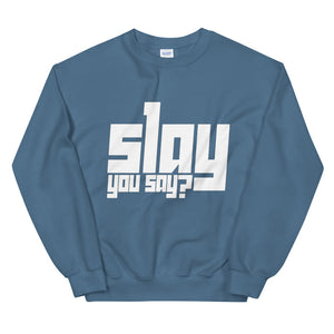 Slay You Say? Sweatshirt