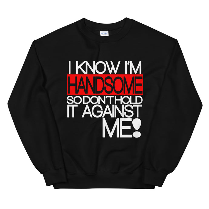 I Know I'm Handsome Sweatshirt