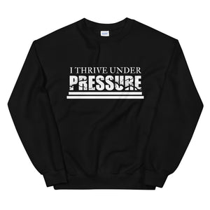 I Thrive Under Pressure Sweatshirt