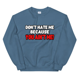 Don't Hate Me Because You Ain't Me Sweatshirt