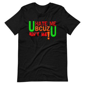 U HATE ME BCUZ U AIN'T ME!