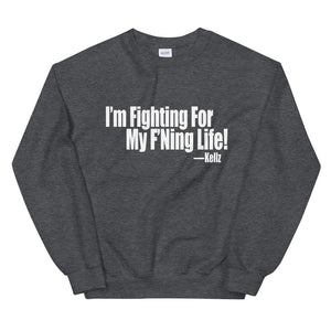 I'm Fighting For My F'Ning Life! Sweatshirt