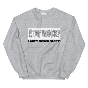 Stay Woke? I Ain't Never Slept! Sweatshirt